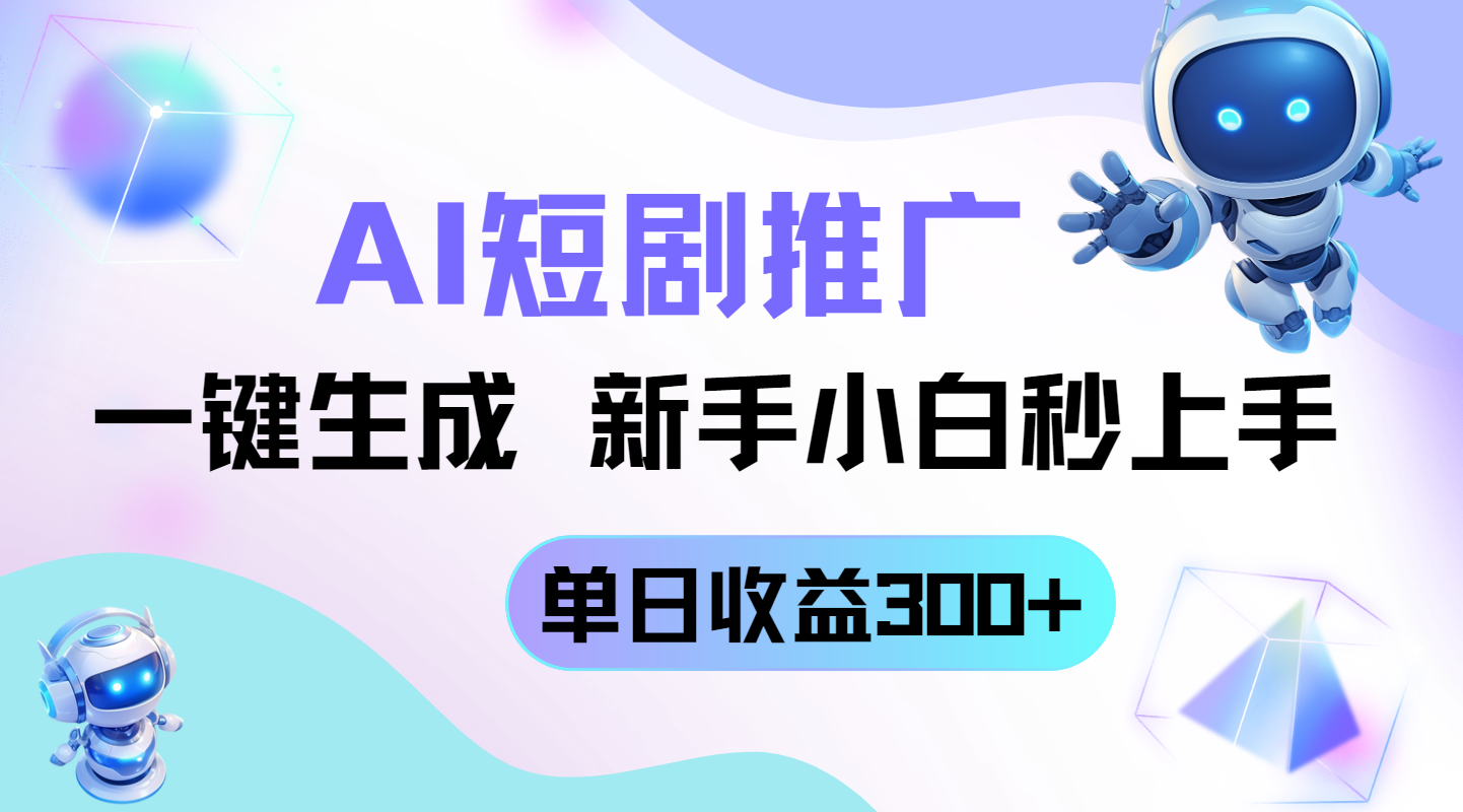 短剧推广新玩法，AI一键生成，新手小白秒上手，单日收益300+-网创资源
