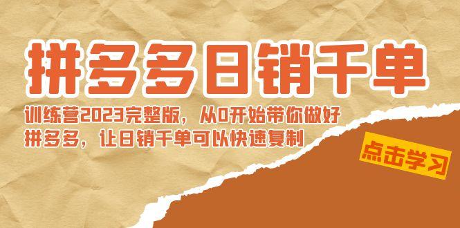 拼多多日销千单训练营2023完整版，从0开始带你做好拼多多，让日销千单可…-网创资源