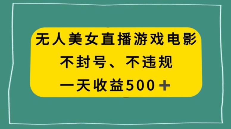 美女无人直播游戏电影，不违规不封号，日入500+-网创资源