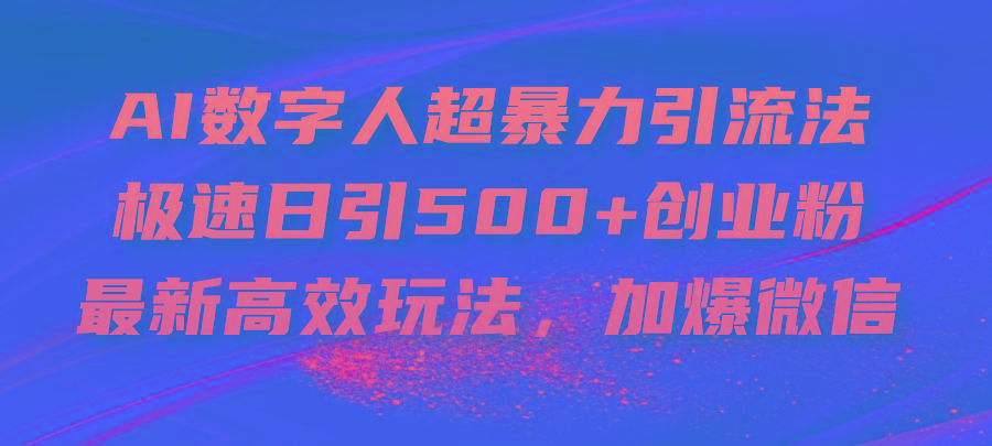 AI数字人超暴力引流法，极速日引500+创业粉，最新高效玩法，加爆微信-网创资源