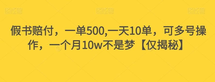 假书赔付，一单500,一天10单，可多号操作，一个月10w不是梦【仅揭秘】-网创资源
