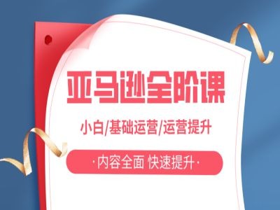 亚马越全阶课，小白/基础运营/运营提升，内容全面，快速提升-网创资源