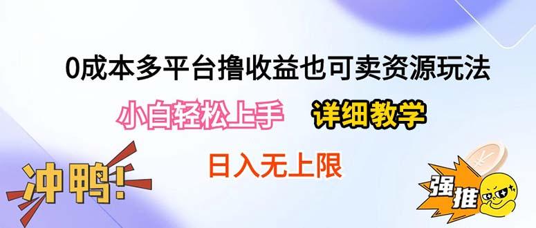 0成本多平台撸收益也可卖资源玩法，小白轻松上手。详细教学日入500+附资源-网创资源