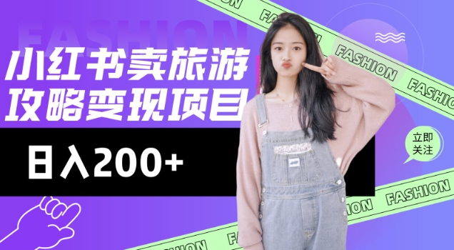 高转化玩法，小红书旅游攻略变现，低流量高转化，几乎零成本，日入2张-网创资源