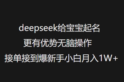 deepseek给宝宝起名更有优势无脑操作接单接到爆新手小白月入1W+-网创资源