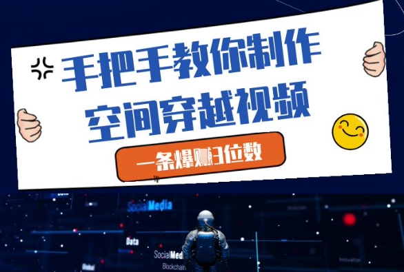 手把手教你制作空间穿越视频，一条爆挣3位数-网创资源