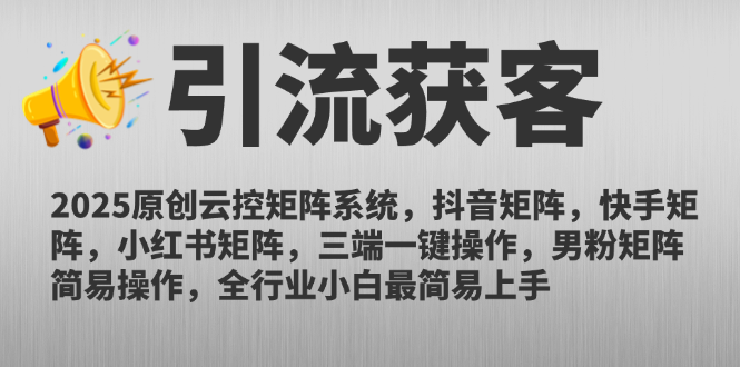 2025原创云控矩阵系统，抖音矩阵，快手矩阵，小红书矩阵，三端一键操…-网创资源