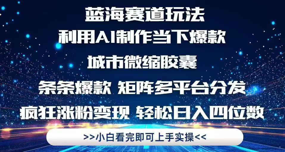 利用Ai制作全网爆火的城市微缩胶囊，条条爆款，多平台分发，疯狂涨粉变…-网创资源