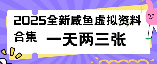 2025全新闲鱼虚拟资料项目合集，成本低，操作简单，一天两三张-网创资源