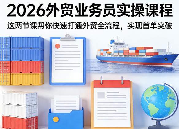 2026外贸业务员实操课程，这两节课帮你快速打通外贸全流程，实现首单突破-网创资源