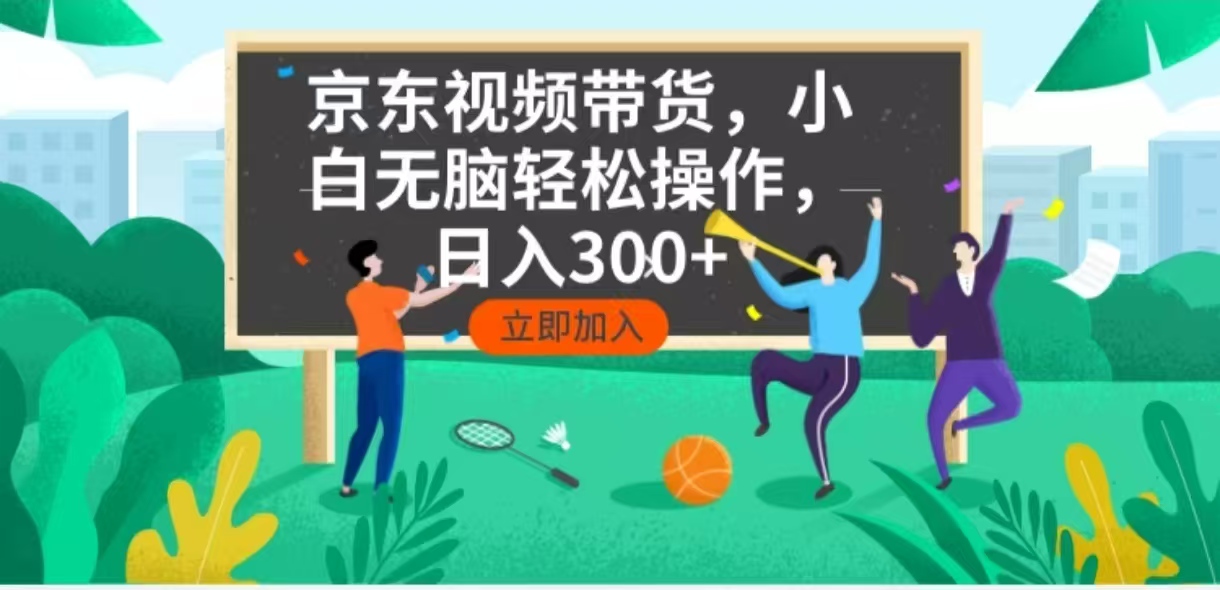 京东短视频带货，小白无脑操作，每天五分钟，轻松日入300+-网创资源